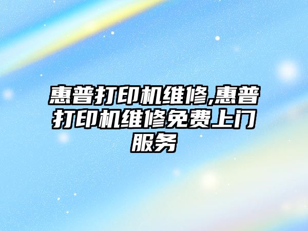 惠普打印機維修,惠普打印機維修免費上門(mén)服務(wù)