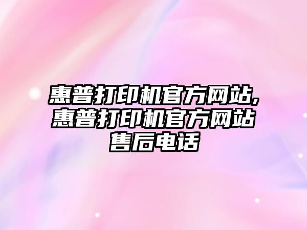 惠普打印機官方網(wǎng)站,惠普打印機官方網(wǎng)站售后電話(huà)