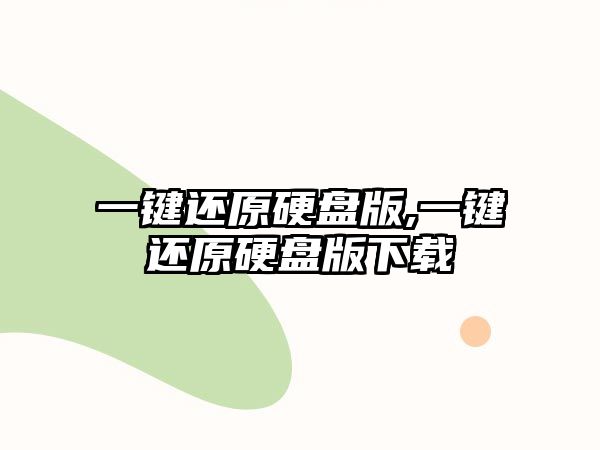 一鍵還原硬盤(pán)版,一鍵還原硬盤(pán)版下載