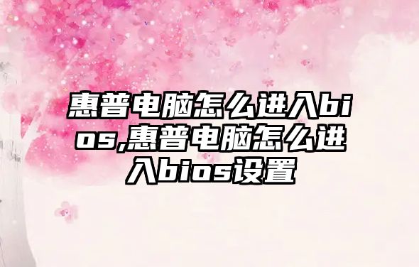 惠普電腦怎么進(jìn)入bios,惠普電腦怎么進(jìn)入bios設置