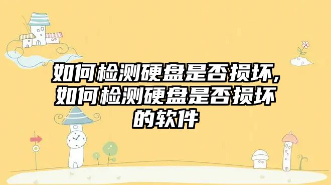 如何檢測硬盤(pán)是否損壞,如何檢測硬盤(pán)是否損壞的軟件