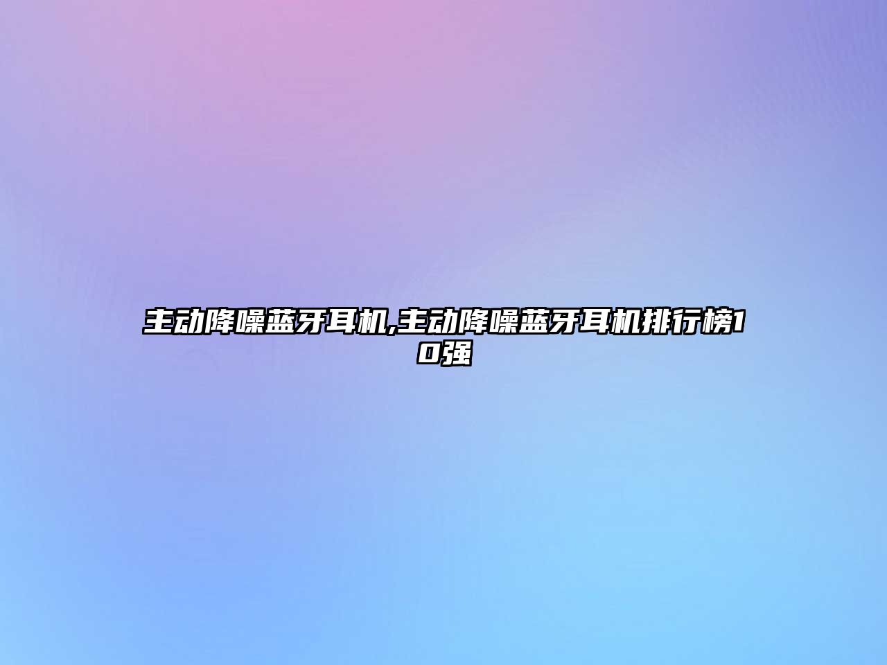 主動(dòng)降噪藍牙耳機,主動(dòng)降噪藍牙耳機排行榜10強