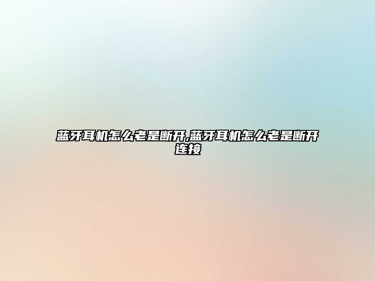 藍牙耳機怎么老是斷開(kāi),藍牙耳機怎么老是斷開(kāi)連接