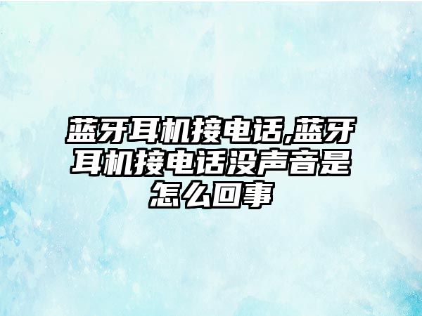 藍牙耳機接電話(huà),藍牙耳機接電話(huà)沒(méi)聲音是怎么回事