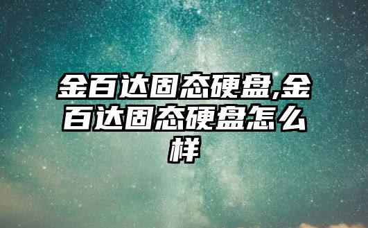 金百達固態(tài)硬盤(pán),金百達固態(tài)硬盤(pán)怎么樣