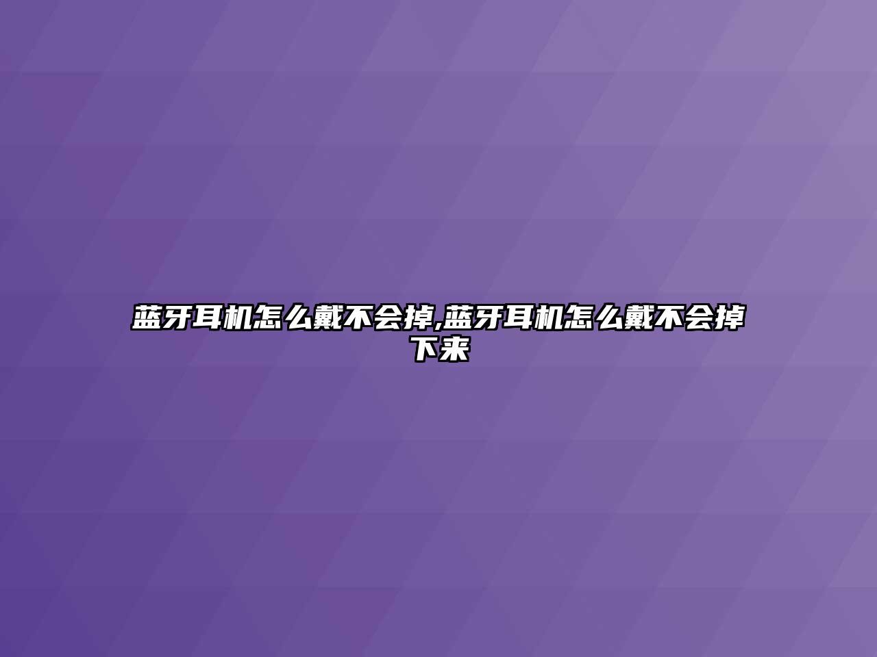 藍牙耳機怎么戴不會(huì )掉,藍牙耳機怎么戴不會(huì )掉下來(lái)