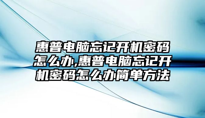 惠普電腦忘記開(kāi)機密碼怎么辦,惠普電腦忘記開(kāi)機密碼怎么辦簡(jiǎn)單方法