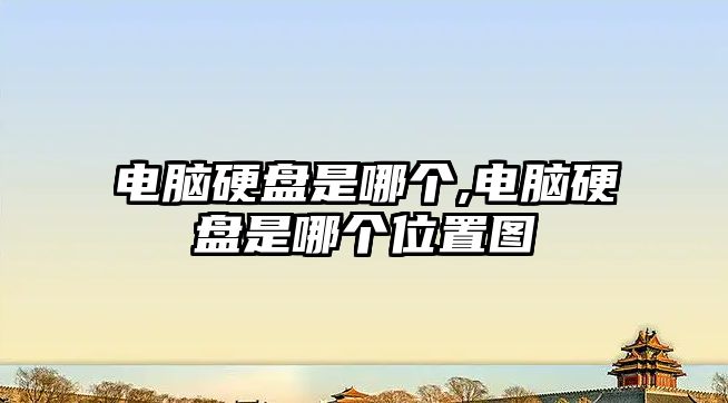 電腦硬盤(pán)是哪個(gè),電腦硬盤(pán)是哪個(gè)位置圖