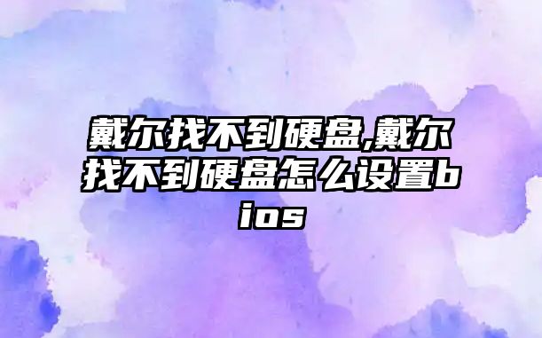 戴爾找不到硬盤(pán),戴爾找不到硬盤(pán)怎么設置bios