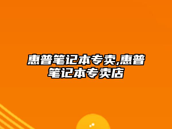 惠普筆記本專(zhuān)賣(mài),惠普筆記本專(zhuān)賣(mài)店