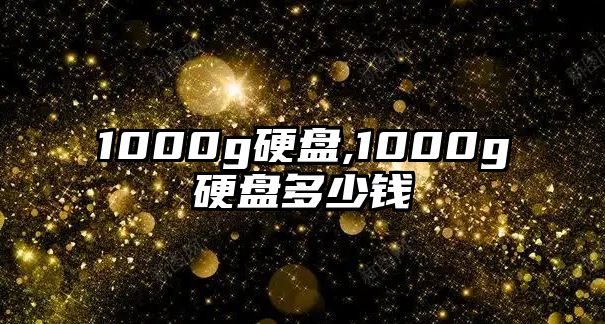 1000g硬盤(pán),1000g硬盤(pán)多少錢(qián)