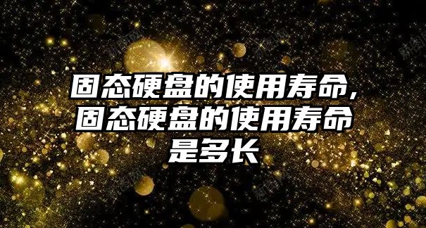 固態(tài)硬盤(pán)的使用壽命,固態(tài)硬盤(pán)的使用壽命是多長(cháng)