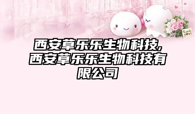 西安草樂(lè )樂(lè )生物科技,西安草樂(lè )樂(lè )生物科技有限公司