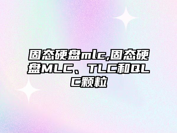固態(tài)硬盤(pán)mlc,固態(tài)硬盤(pán)MLC、TLC和QLC顆粒