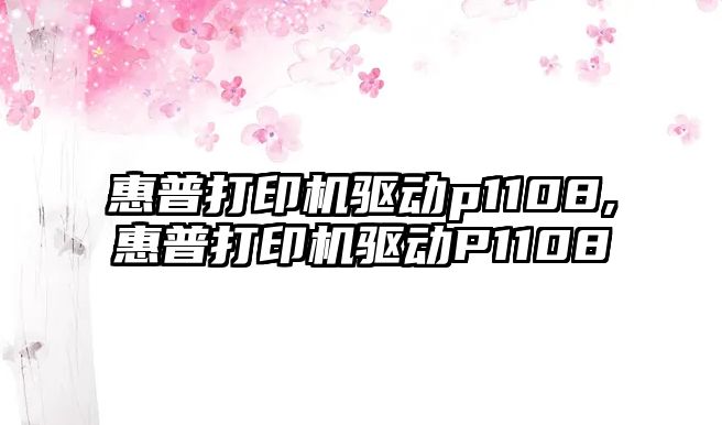 惠普打印機驅動(dòng)p1108,惠普打印機驅動(dòng)P1108