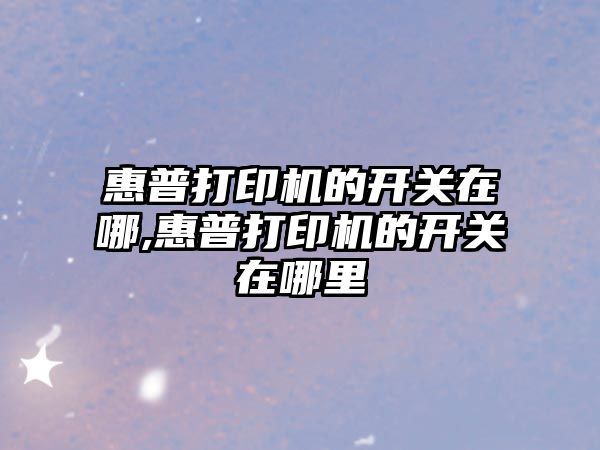 惠普打印機的開(kāi)關(guān)在哪,惠普打印機的開(kāi)關(guān)在哪里