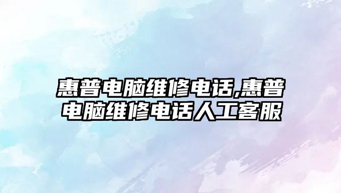 惠普電腦維修電話(huà),惠普電腦維修電話(huà)人工客服