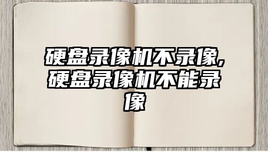 硬盤(pán)錄像機不錄像,硬盤(pán)錄像機不能錄像