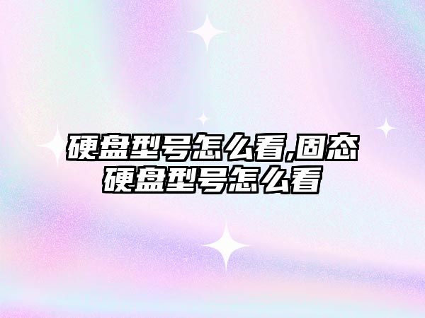硬盤(pán)型號怎么看,固態(tài)硬盤(pán)型號怎么看