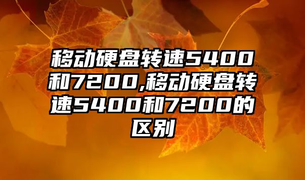 移動(dòng)硬盤(pán)轉速5400和7200,移動(dòng)硬盤(pán)轉速5400和7200的區別