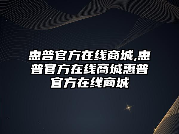惠普官方在線(xiàn)商城,惠普官方在線(xiàn)商城惠普官方在線(xiàn)商城
