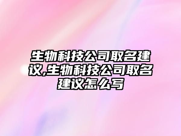 生物科技公司取名建議,生物科技公司取名建議怎么寫(xiě)