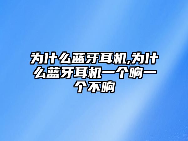 為什么藍牙耳機,為什么藍牙耳機一個(gè)響一個(gè)不響