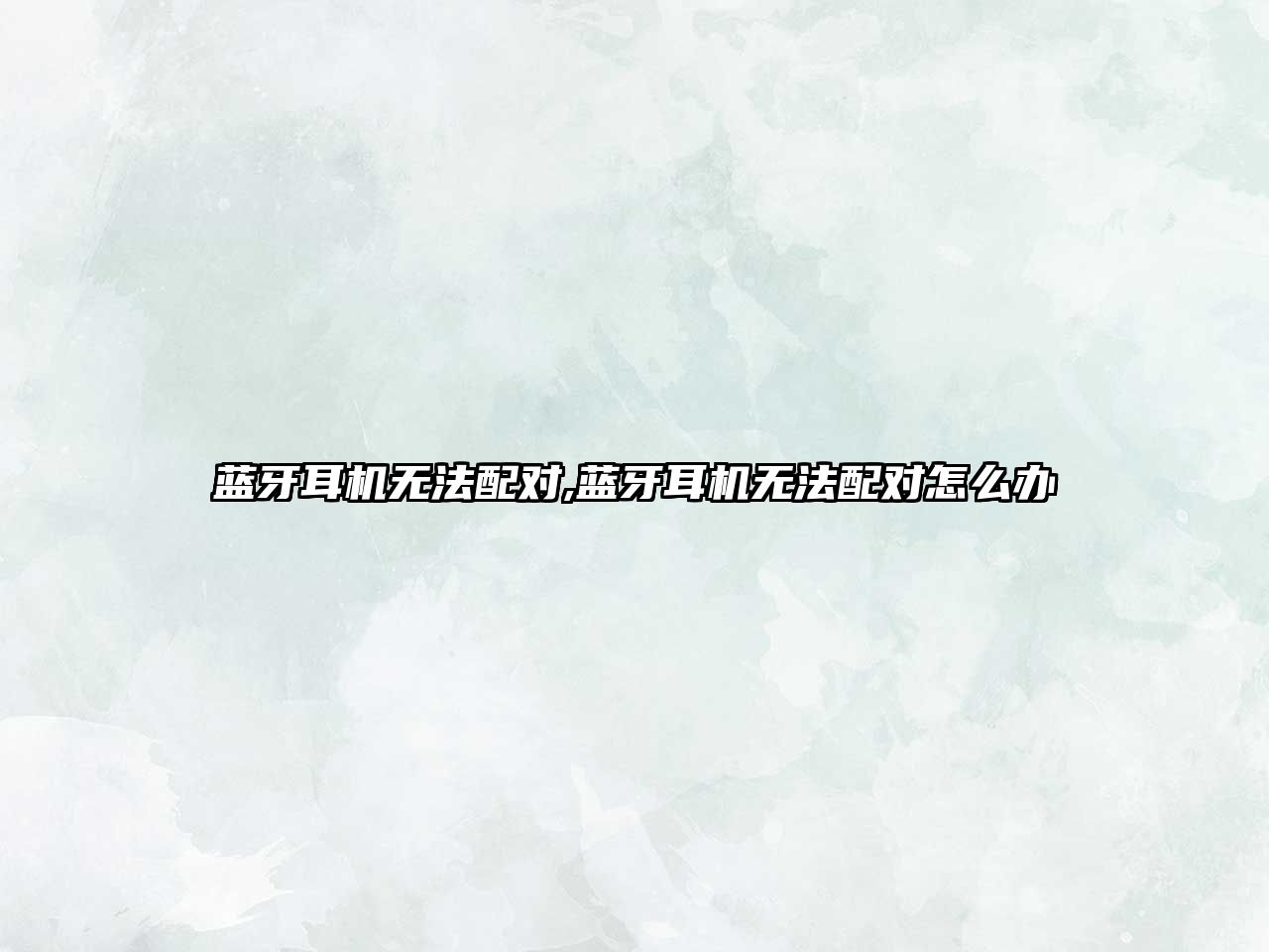 藍牙耳機無(wú)法配對,藍牙耳機無(wú)法配對怎么辦
