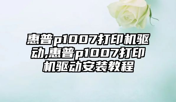惠普p1007打印機驅動(dòng),惠普p1007打印機驅動(dòng)安裝教程