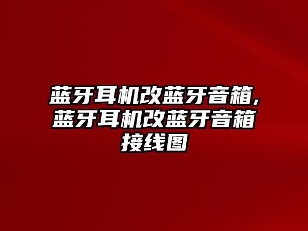 藍牙耳機改藍牙音箱,藍牙耳機改藍牙音箱接線(xiàn)圖