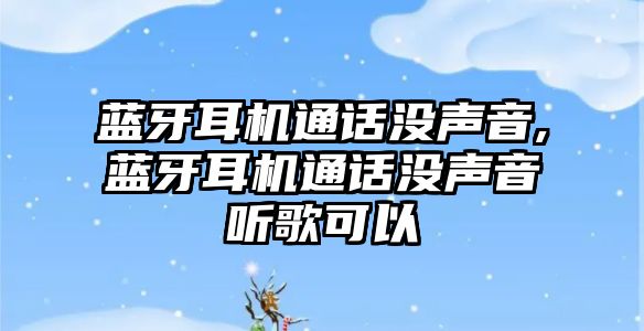 藍牙耳機通話(huà)沒(méi)聲音,藍牙耳機通話(huà)沒(méi)聲音聽(tīng)歌可以