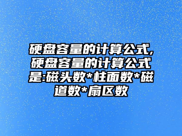 硬盤(pán)容量的計算公式,硬盤(pán)容量的計算公式是:磁頭數*柱面數*磁道數*扇區數