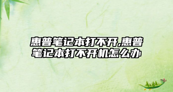 惠普筆記本打不開(kāi),惠普筆記本打不開(kāi)機怎么辦