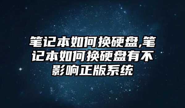 筆記本如何換硬盤(pán),筆記本如何換硬盤(pán)有不影響正版系統