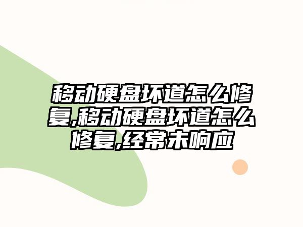 移動(dòng)硬盤(pán)壞道怎么修復,移動(dòng)硬盤(pán)壞道怎么修復,經(jīng)常未響應
