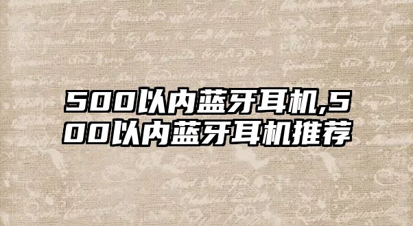 500以?xún)人{牙耳機,500以?xún)人{牙耳機推薦