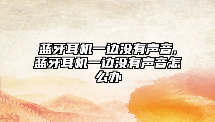 藍牙耳機一邊沒(méi)有聲音,藍牙耳機一邊沒(méi)有聲音怎么辦