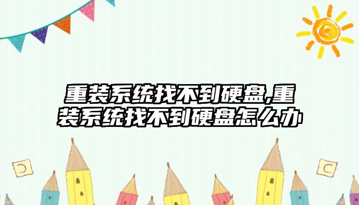 重裝系統找不到硬盤(pán),重裝系統找不到硬盤(pán)怎么辦