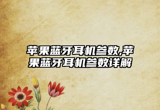 蘋(píng)果藍牙耳機參數,蘋(píng)果藍牙耳機參數詳解