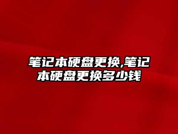 筆記本硬盤(pán)更換,筆記本硬盤(pán)更換多少錢(qián)