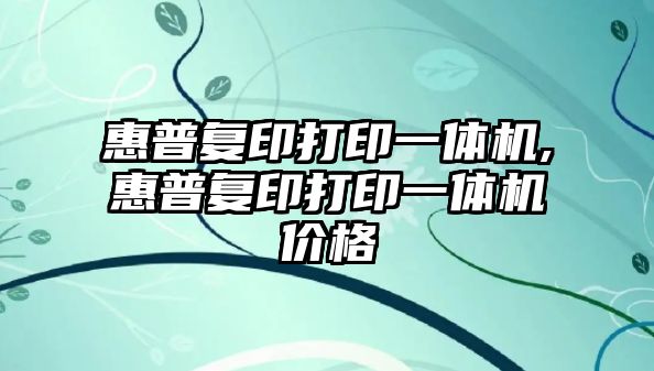 惠普復印打印一體機,惠普復印打印一體機價(jià)格