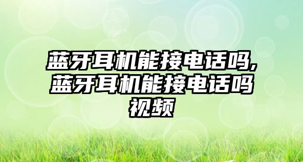 藍牙耳機能接電話(huà)嗎,藍牙耳機能接電話(huà)嗎視頻