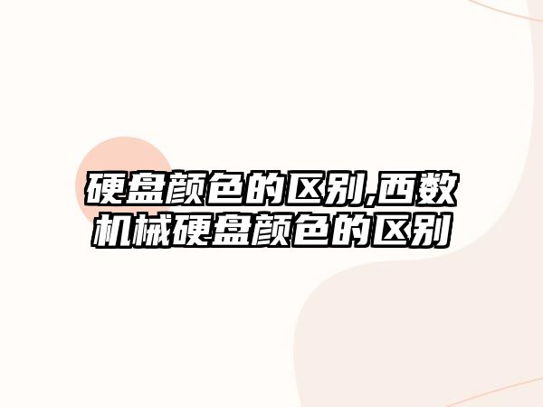 硬盤(pán)顏色的區別,西數機械硬盤(pán)顏色的區別