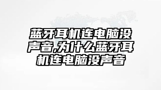 藍牙耳機連電腦沒(méi)聲音,為什么藍牙耳機連電腦沒(méi)聲音