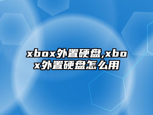 xbox外置硬盤(pán),xbox外置硬盤(pán)怎么用