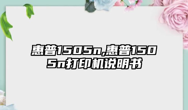 惠普1505n,惠普1505n打印機說(shuō)明書(shū)