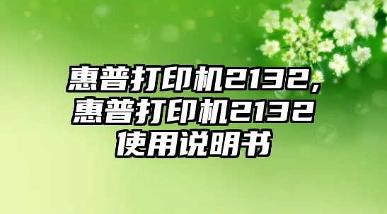 惠普打印機2132,惠普打印機2132使用說(shuō)明書(shū)