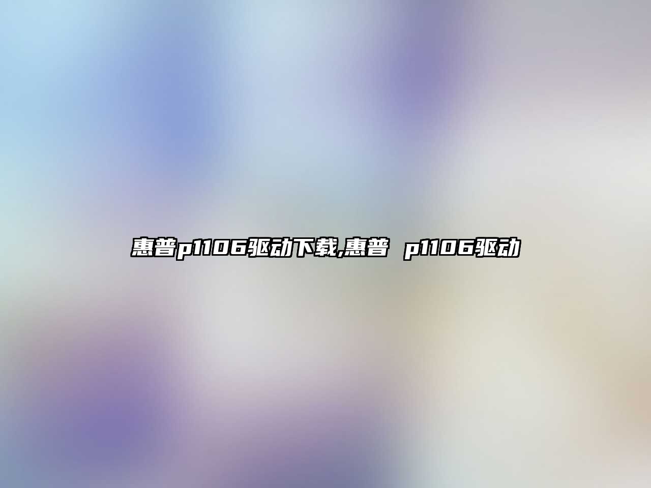 惠普p1106驅動(dòng)下載,惠普 p1106驅動(dòng)