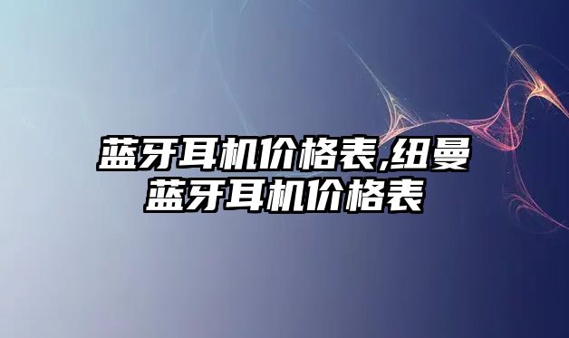 藍牙耳機價(jià)格表,紐曼藍牙耳機價(jià)格表