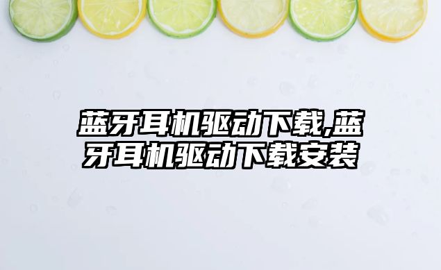 藍牙耳機驅動(dòng)下載,藍牙耳機驅動(dòng)下載安裝